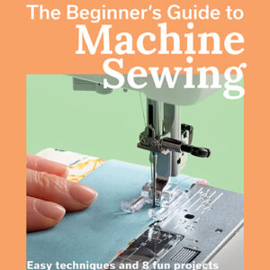 The Beginner's Guide to Machine Sewing
